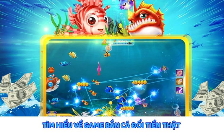 Khám phá chi tiết về trò chơi bắn cá đổi thưởng bằng tiền thật